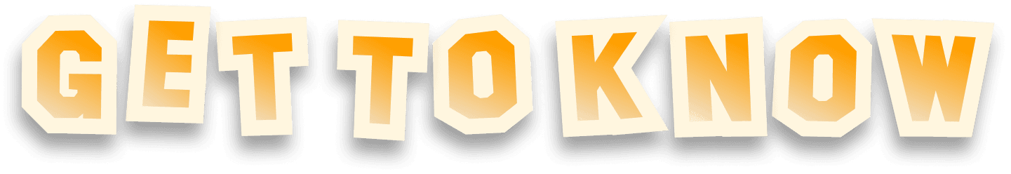 GET TO KNOW